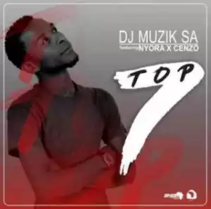 DJ Muzik SA - Top7 Ft. Cenzo & Nyora